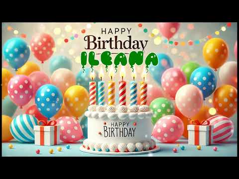 Happy Birthday ILEANA   Happy Birthday Song   Birthday Wishes   Birthday Party