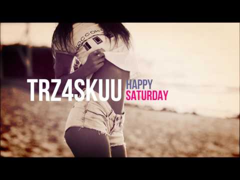 Trzaskuu - Happy Saturday