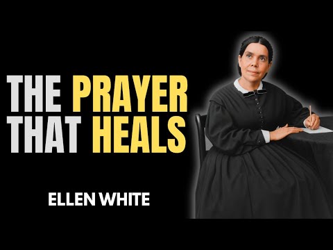 ELLEN WHITE TEACHES HOW PRAYER HEALS BODY AND MIND – SEE THE SPIRITUAL IMPACT!