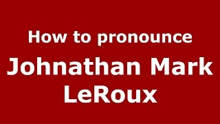 How to pronounce Johnathan Mark Leroux