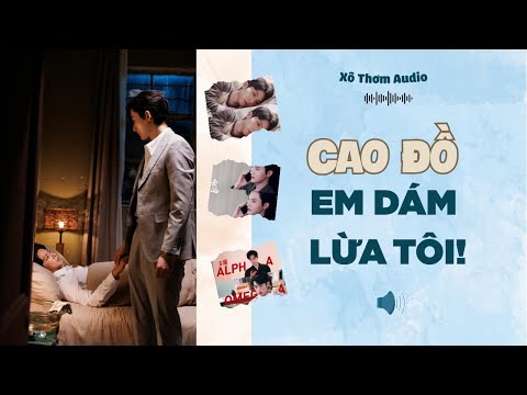 Full Audio | CAO ĐỒ EM DÁM LỪA TÔI! | Xô Thơm Audio