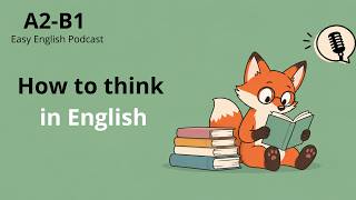 How to Train Your Brain to Think in English I Easy English Podcast