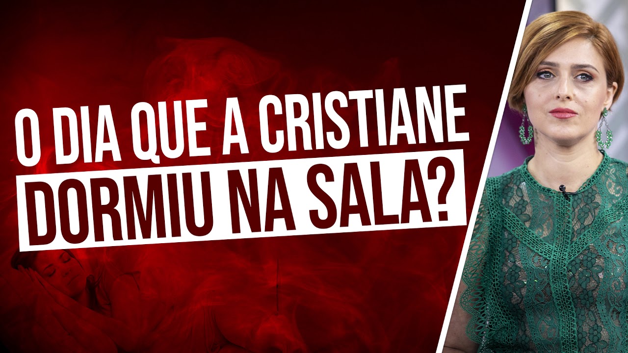 O DIA QUE A CRISTIANE DISSE QUE IA DORMIR NA SALA
