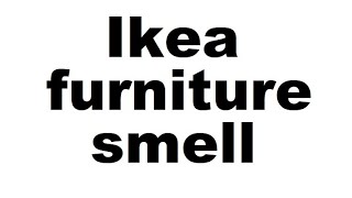 Ikea furniture smell