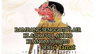 Download lagu Bambang Senggoto Lair 7 Tamat Lawasan Klasik Full Audio Ki Anom Suroto mp3