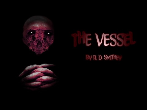 "The Vessel" by R. D. Smithey - Creepypasta