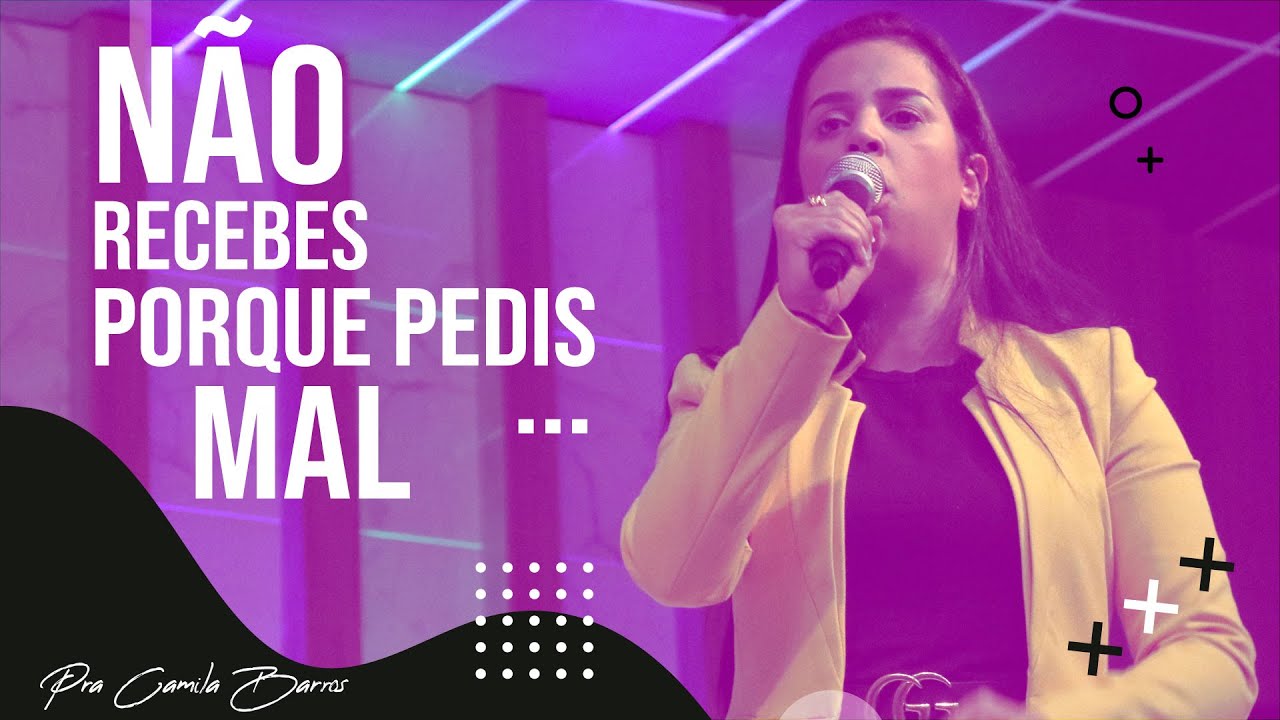 Não recebes porque pedis mal - Pra Camila Barros