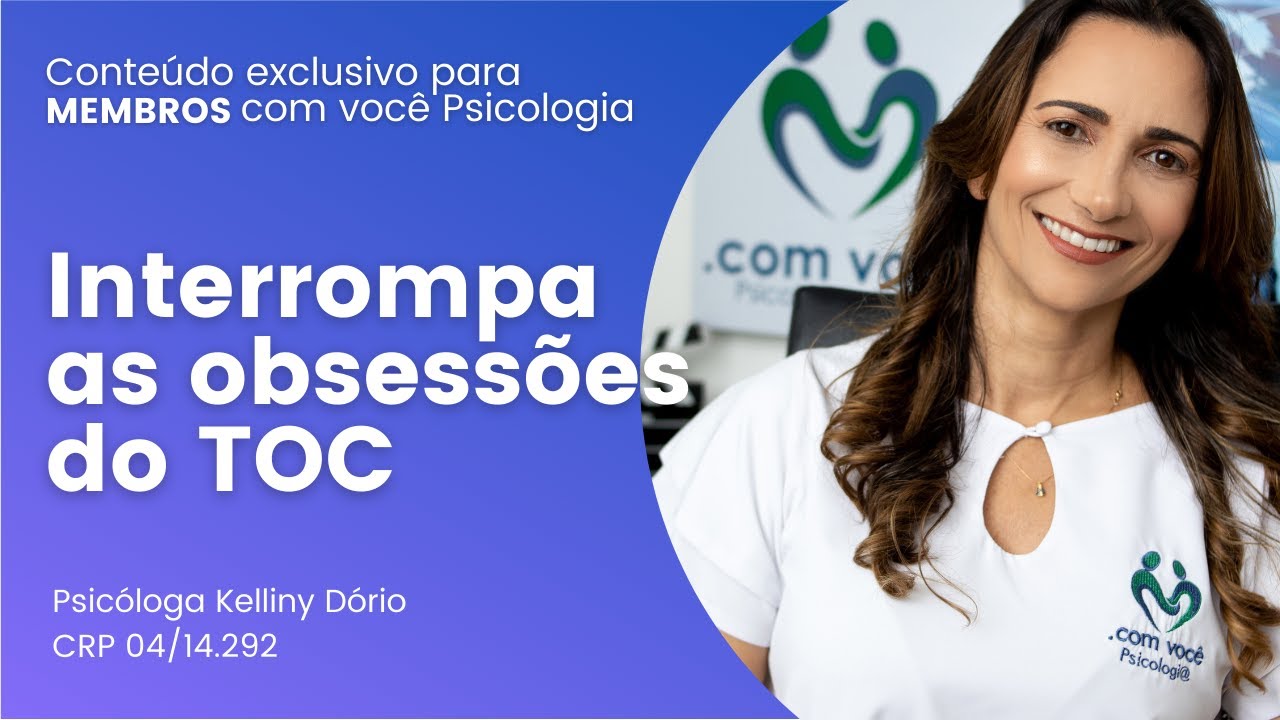 Interrompa as obsessões do TOC - Psicóloga Kelliny Dório