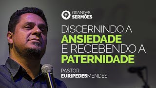 A Ansiedade e a Paternidade - Pr. Eurípedes Mendes