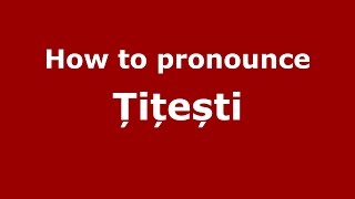 How to pronounce Țițești