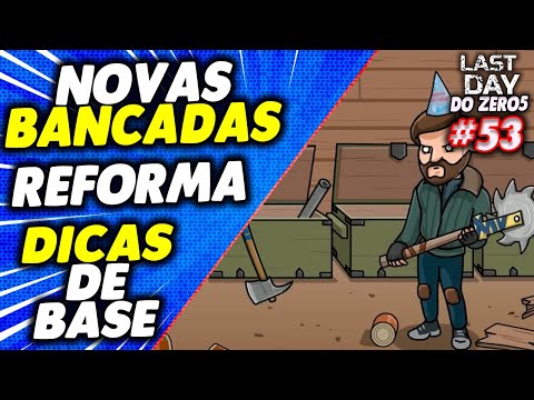 NOVAS BANCADAS REFORMA DE BASE E DICAS - LAST DAY DO ZERO 5 #53