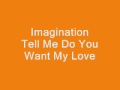 Imagination Tell me do you want my love