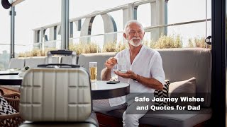 Safe Journey Wishes and Quotes for Dad / Have A Safe Journey Dad