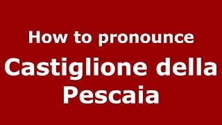 How to pronounce Castiglione Della Pescaia