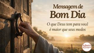 Mensagem de Bom Dia ☀️ | O que Deus Tem para Você é Maior que Seus Medos 🙏❤️
