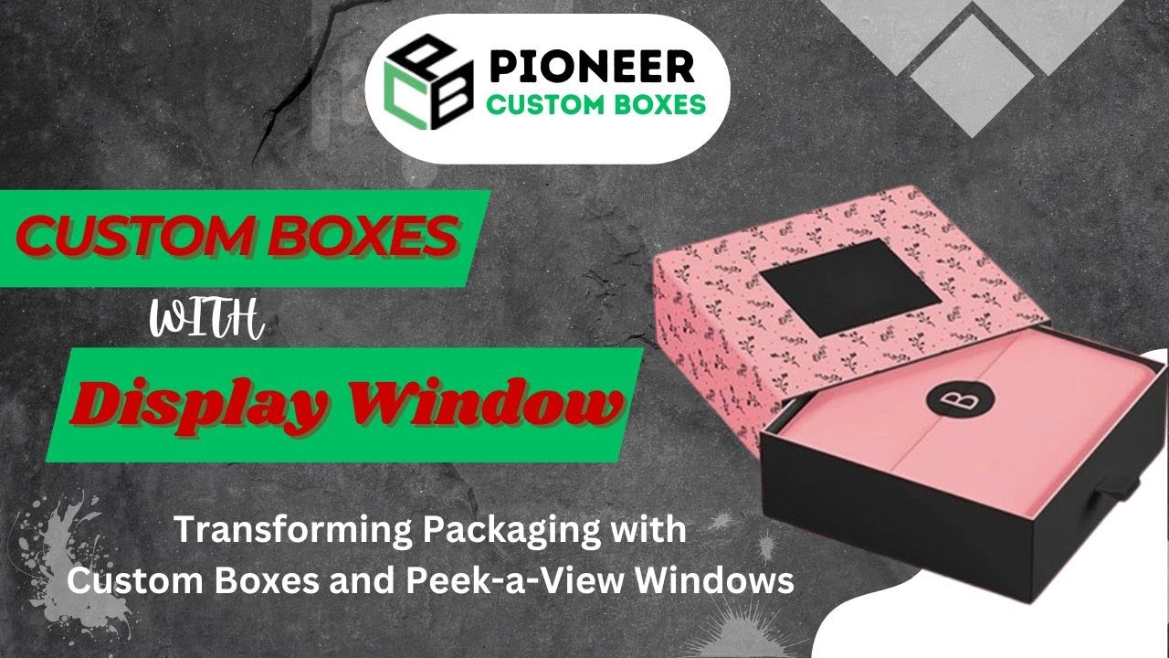 Custom Boxes with Display Window: Showcase Brilliance, Unveil Excellence