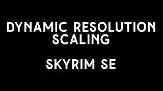 Dynamic Resolution Scaling - Skyrim SE