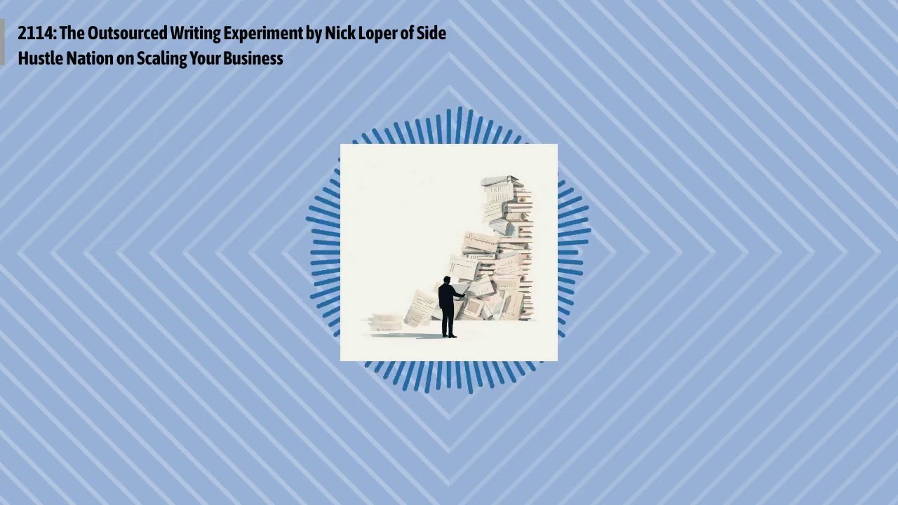2114: The Outsourced Writing Experiment by Nick Loper of Side Hustle Nation on Scaling Your...
