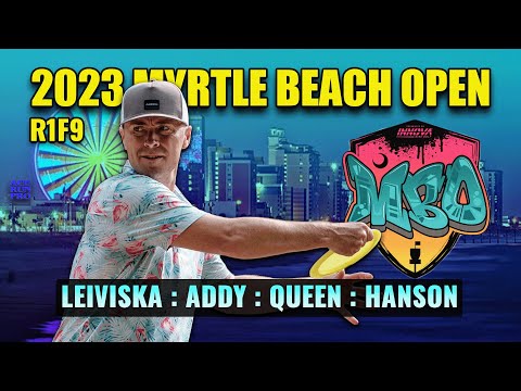 ARP | 2023 Myrtle Beach Open | R1F9 | Leiviska : Addy : Hanson : Queen | MPO Feat. Card |