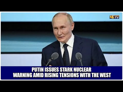 PUTIN ISSUES STARK NUCLEAR WARNING AMID RISING TENSIONS WITH THE WEST
