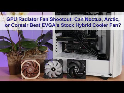 120mm GPU Radiator Fan Shootout: Can Noctua, Arctic, or Corsair Beat EVGA's Stock Hybrid Cooler Fan?