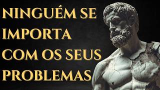 Ninguém se importa com os seus problemas | A dura verdade do Estoicismo