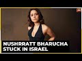 Actor Nushrratt Bharucha Stuck In Israel As Nushrratt's Team Unable To Trace Her Or Contact Her