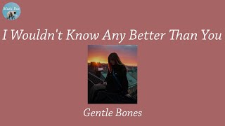 I Wouldn&#39;t Know Any Better Than You - Gentle Bones (Lyric Video)