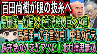 【日本保守党】の外交がアツい！北村晴男無双／百田尚樹が眼の抜糸へ／高橋洋一の予言的中！中道の行末／島田洋一が描く北村晴男法務大臣への道