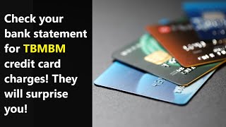 The origin of TBMBM charge on your credit card will surprise you! Check your bank statement!