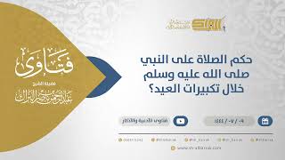 حكم الصلاة على النبي صلى الله عليه وسلم خلال تكبيرات العيد؟ - الشيخ عبدالرحمن البراك (11772) image
