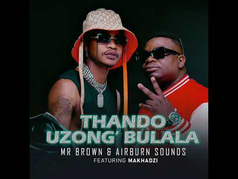 Mr Brown & Airburn Sounds - Thando Uzongibulala [ft Makhadzi] (Official Audio)