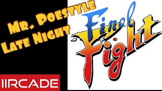 Mr. Poestyle Late Night Final Fight On The iiRcade