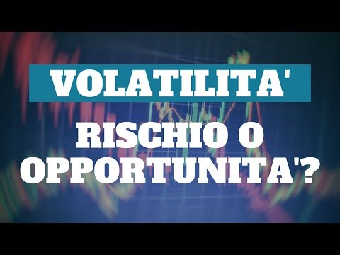 Volatilità: Rischio o Opportunità?