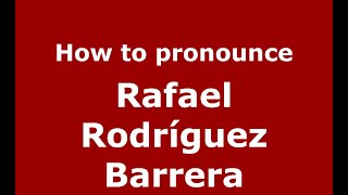 How to pronounce Rafael Rodríguez Barrera