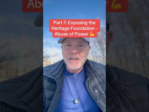 Part 7: Exposing the Heritage Foundation - Abuse of Power