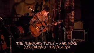 The Honorary Title – Far More (Legendado • Tradução)