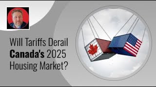 Will Tariffs Derail Canada's 2025 Housing Market?