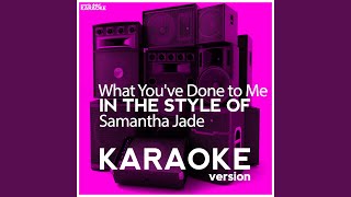 What You've Done to Me (In the Style of Samantha Jade) (Karaoke Version)