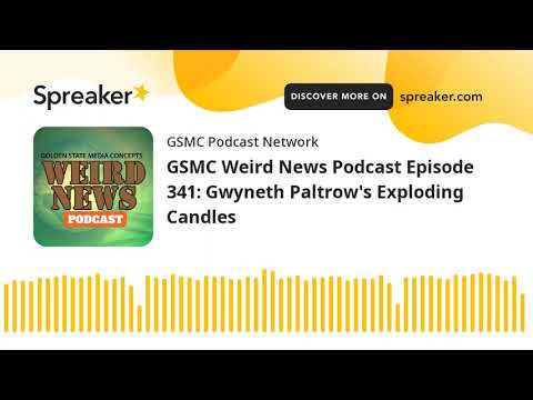 GSMC Weird News Podcast Episode 341: Gwyneth Paltrow's Exploding Candles