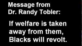 Dr. Randy Tobler - If Welfare is taken away from Blacks, They Will Revolt, text and analysis