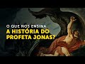 O que nos ensina a história do profeta Jonas?