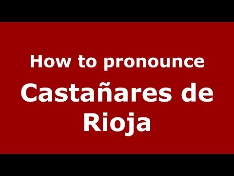 How to pronounce Castañares de Rioja (Spanish/Spain) - PronounceNames.com
