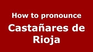 How to pronounce Castañares De Rioja