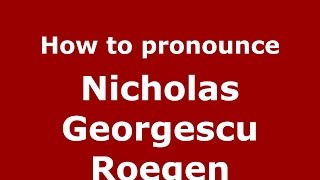 How to pronounce Nicholas Georgescu Roegen