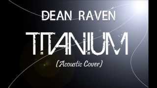 David Guetta Ft Sia - "Titanium" (Acoustic Version) (Dean Raven Cover)