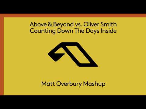 Above & Beyond vs. Oliver Smith - Counting Down The Days Inside (Matt Overbury Mashup)