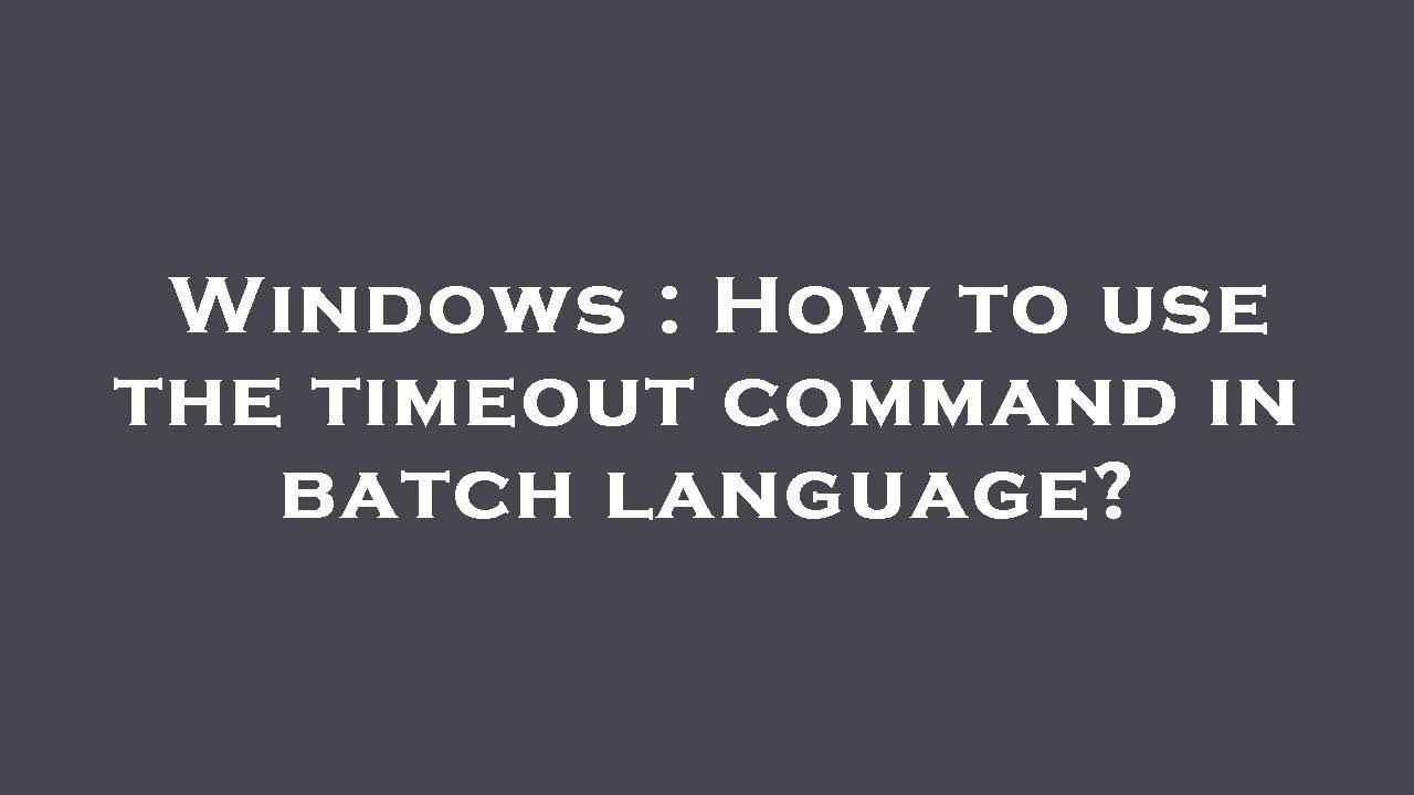 Windows : How to use the timeout command in batch language?
