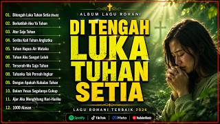 Download lagu Di Tengah Luka Tuhan Setia 😭 1 Jam Album Lagu Rohani Kristen Penguat Hati & Pengharapan mp3