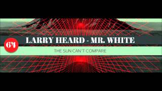Larry Heard presents Mr. White - The Sun Can&#39;t Compare (Long Version)
